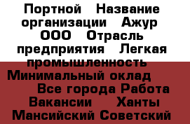 Портной › Название организации ­ Ажур, ООО › Отрасль предприятия ­ Легкая промышленность › Минимальный оклад ­ 25 000 - Все города Работа » Вакансии   . Ханты-Мансийский,Советский г.